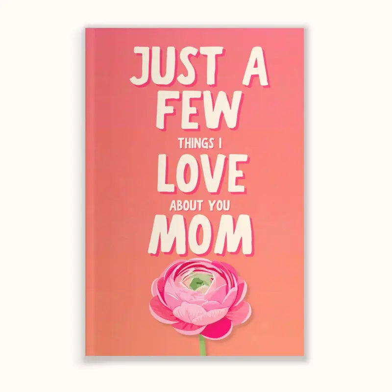 Just a Few Things I Love About You Mom