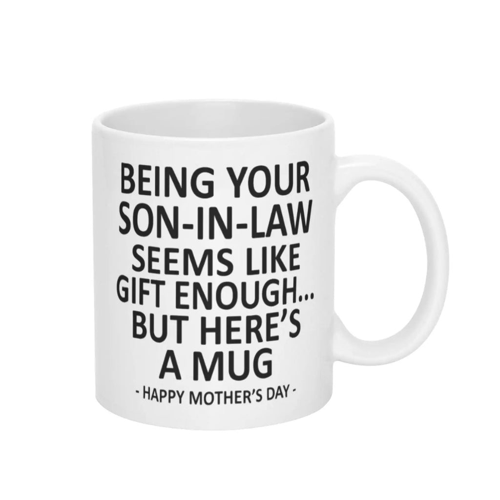 Being Your Son-In-Law is Gift Enough Funny Mother's Day Gift Accent Coffee Mug